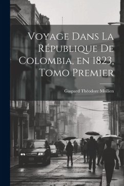 Voyage Dans la République de Colombia, en 1823, Tomo Premier - Mollien, Gaspard Théodore