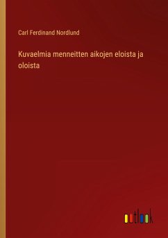 Kuvaelmia menneitten aikojen eloista ja oloista - Nordlund, Carl Ferdinand