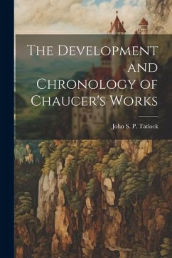 The Development and Chronology of Chaucer's Works - S. P. Tatlock, John