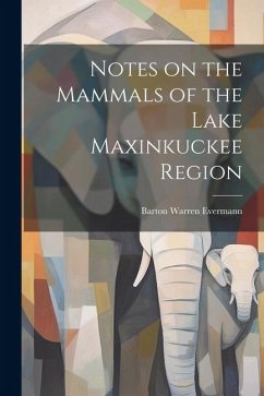 Notes on the Mammals of the Lake Maxinkuckee Region - Warren, Evermann Barton