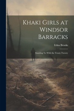 Khaki Girls at Windsor Barracks: Standing To With the Trusty Twenty - Brooks, Edna