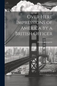 Over Here Impressions of America by a British Officer - Macqarrie, Hcetor