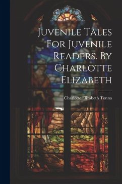 Juvenile Tales For Juvenile Readers. By Charlotte Elizabeth - Tonna, Charlotte Elizabeth