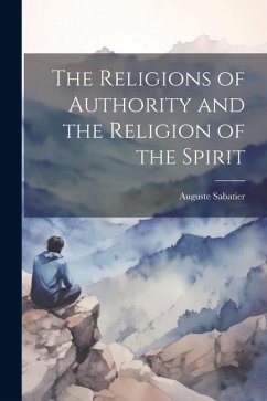 The Religions of Authority and the Religion of the Spirit - Auguste, Sabatier