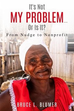 It's Not My Problem...Or Is It?: From Nudge to Nonprofit - Blumer, Bruce L.