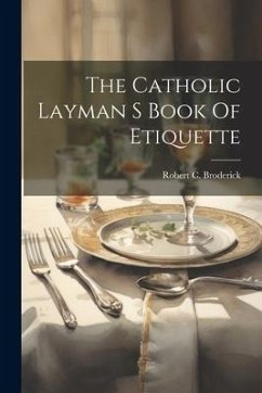 The Catholic Layman S Book Of Etiquette - Broderick, Robert C.