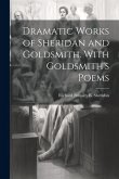 Dramatic Works of Sheridan and Goldsmith. With Goldsmith's Poems