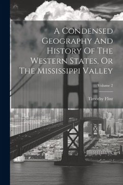 A Condensed Geography And History Of The Western States, Or The Mississippi Valley; Volume 2 - Flint, Timothy