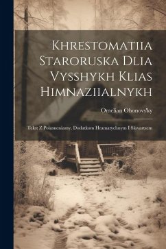 Khrestomatiia staroruska dlia vysshykh klias himnaziialnykh: Tekst z poiasneniamy, dodatkom hramatychnym i slovartsem - Ohonovs'ky, Omelian