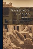 Pioneering in Morocco: A Record of Seven Years' Medical Mission Work in the Palace and the Hut