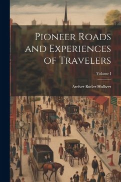 Pioneer Roads and Experiences of Travelers; Volume I - Hulbert, Archer Butler