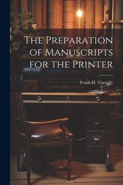The Preparation of Manuscripts for the Printer - Vizetelly, Frank H.