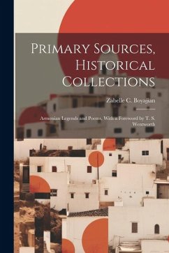 Primary Sources, Historical Collections: Armenian Legends and Poems, With a Foreword by T. S. Wentworth - Boyajian, Zabelle C.
