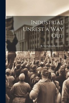 Industrial Unrest a Way Out - Rowntree, B. Seebohm