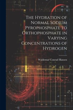 The Hydration of Normal Sodium Pyrophosphate to Orthophosphate in Varying Concentrations of Hydrogen - Hansen, Waldemar Conrad