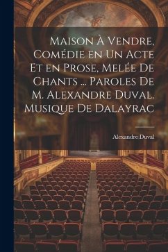 Maison à vendre, comédie en un acte et en prose, melée de chants ... Paroles de M. Alexandre Duval. Musique de Dalayrac - Duval, Alexandre