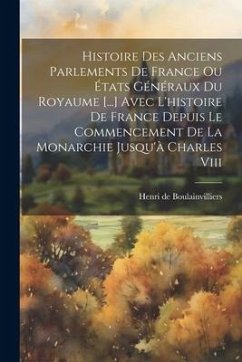 Histoire Des Anciens Parlements De France Ou États Généraux Du Royaume [...] Avec L'histoire De France Depuis Le Commencement De La Monarchie Jusqu'à - Boulainvilliers, Henri De