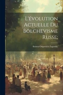 L'évolution actuelle du bolchevisme russe; - Zagorsky, Semen Osipovich