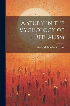 A Study in the Psychology of Ritualism - Henke, Frederick Goodrich