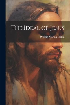 The Ideal of Jesus - Clarke, William Newton