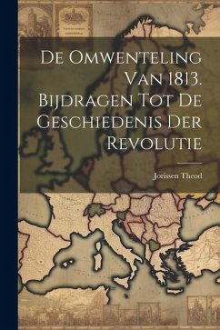 De Omwenteling van 1813. Bijdragen tot de Geschiedenis der Revolutie - Theod, Jorissen