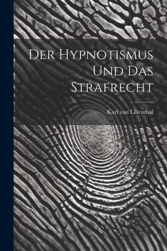 Der Hypnotismus und das Strafrecht - Lilienthal, Karl Von