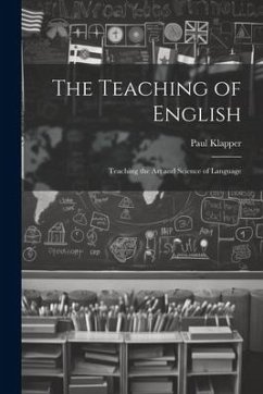 The Teaching of English: Teaching the Art and Science of Language - Klapper, Paul