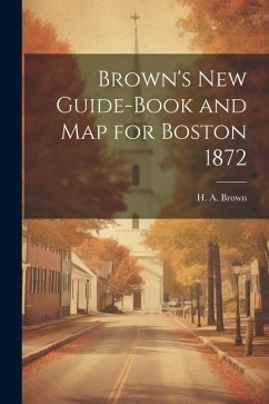 Brown's New Guide-Book and Map for Boston 1872 - Brown, H. A.