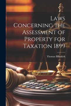 Laws Concerning the Assessment of Property for Taxation 1899 - Buskirk, Thomas B.