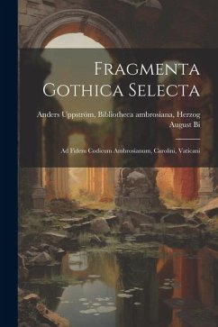Fragmenta Gothica Selecta: Ad Fidem Codicum Ambrosianum, Carolini, Vaticani - Uppström, Bibliotheca Ambrosiana Herzo