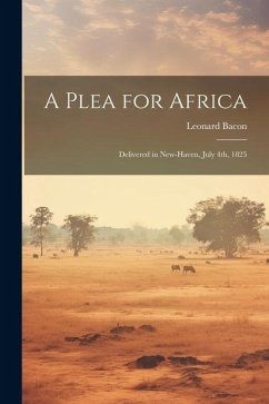 A Plea for Africa: Delivered in New-Haven, July 4th, 1825 - Leonard, Bacon