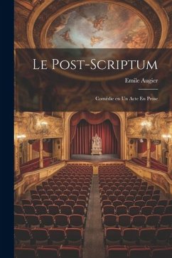 Le Post-Scriptum: Comédie en un Acte En Prose - Augier, Emile