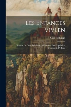 Les Enfances Vivlen: Chanson de Geste Pub Pour la Première Fois D'après les Manuscrits de Paris - Wahlund, Carl
