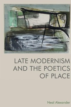 Late Modernism and the Poetics of Place - Neal Alexander