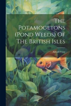 The Potamogetons (pond Weeds) Of The British Isles - Alfred, Fryer