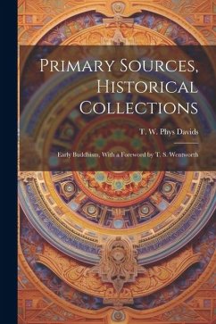 Primary Sources, Historical Collections: Early Buddhism, With a Foreword by T. S. Wentworth - W. Phys Davids, T.