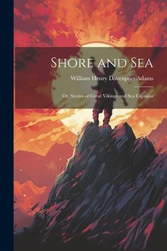 Shore and Sea; Or, Stories of Great Vikings and Sea Captains - Henry Davenport Adams, William