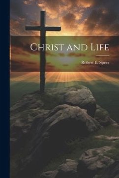 Christ and Life - Speer, Robert E.