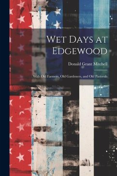 Wet Days at Edgewood: With Old Farmers, Old Gardeners, and Old Pastorals - Mitchell, Donald Grant