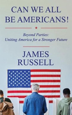 Can We All Be Americans!: Beyond Parties: Uniting America for a Stronger Future - Russell, James