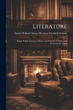 Literature: Ralph Waldo Emerson, France and Voltaire, Voltaire and Frederick the Great - Friedrich Grimm, Sarah Holland Adams