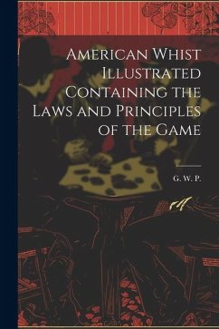 American Whist Illustrated Containing the Laws and Principles of the Game - P, G. W.
