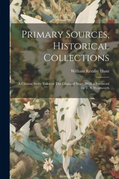 Primary Sources, Historical Collections: A Chinese Story-teller or The Changed Story, With a Foreword by T. S. Wentworth - Hunt, William Remfry