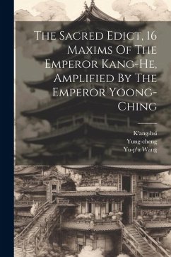 The Sacred Edict, 16 Maxims Of The Emperor Kang-he, Amplified By The Emperor Yoong-ching - Wang, Yu-P'u