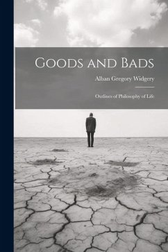 Goods and Bads: Outlines of Philosophy of Life - Widgery, Alban Gregory