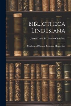 Bibliotheca Lindesiana: Catalogue of Chinese Books and Manuscripts - Crawford, James Ludovic Lindsay