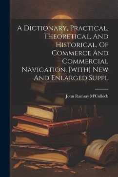 A Dictionary, Practical, Theoretical, And Historical, Of Commerce And Commercial Navigation. [with] New And Enlarged Suppl - M'Culloch, John Ramsay