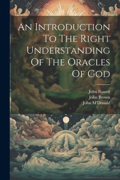 An Introduction To The Right Understanding Of The Oracles Of God - Brown, John; M'Donald, John; Bassett, John
