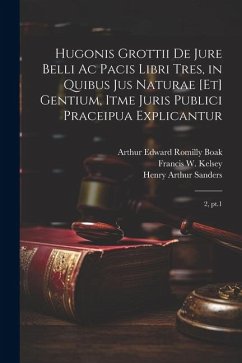 Hugonis Grottii De jure belli ac pacis libri tres, in quibus jus naturae [et] gentium, itme juris publici praceipua explicantur: 2, pt.1 - Grotius, Hugo; Kelsey, Francis W.; Boak, Arthur Edward Romilly