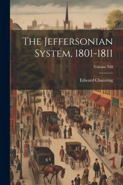 The Jeffersonian System, 1801-1811; Volume XII - Channing, Edward